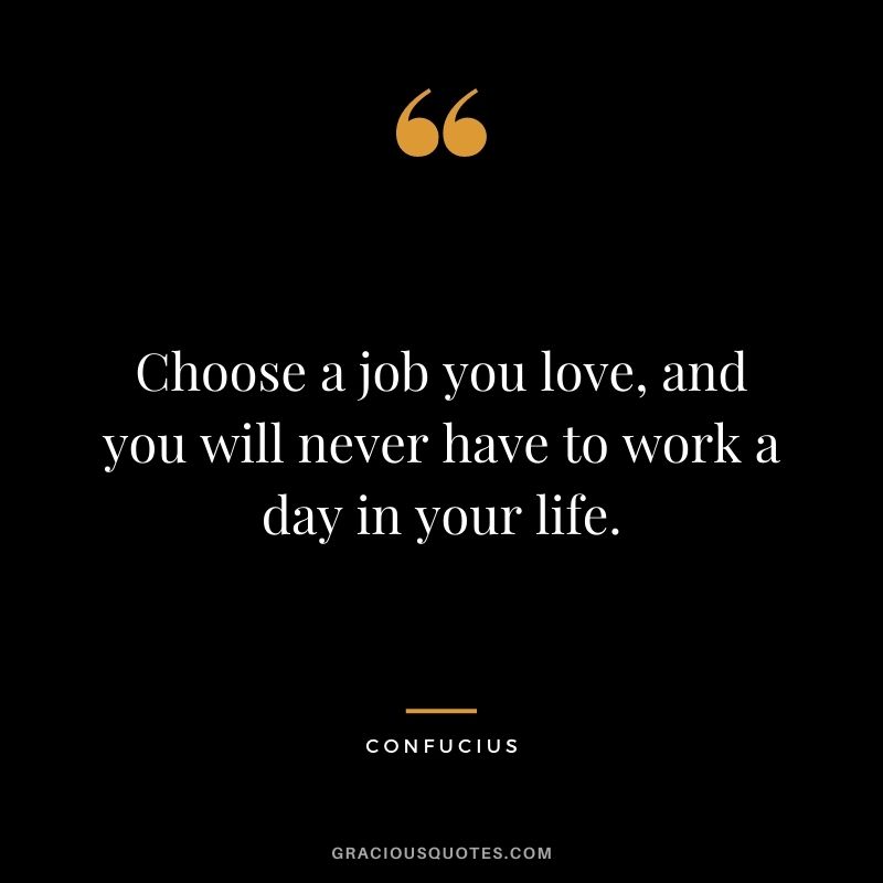 Choose-a-job-you-love-and-you-will-never-have-to-work-a-day-in-your-life.-Confucius.jpg